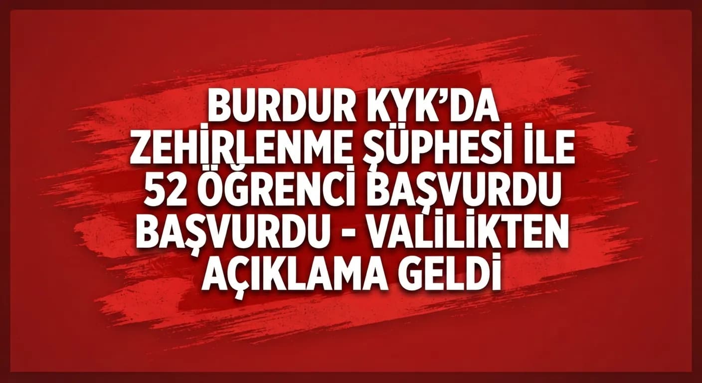 BURDUR’DA KYK YURDUNDA ALARM! 52 ÖĞRENCİ HASTANEYE BAŞVURDU.
