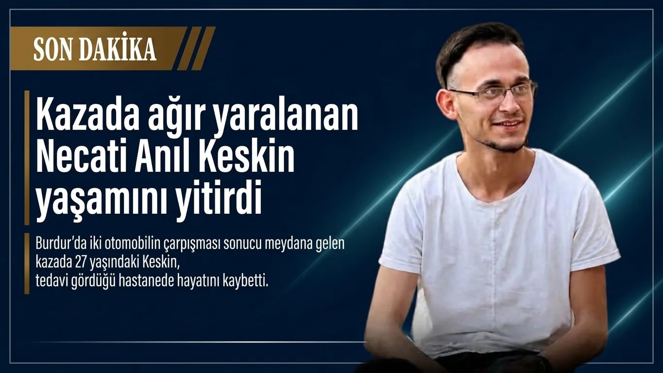 Burdur’daki Feci Kazada Acı Haber: 27 Yaşındaki Necati Anıl Keskin Hayatını Kaybetti.