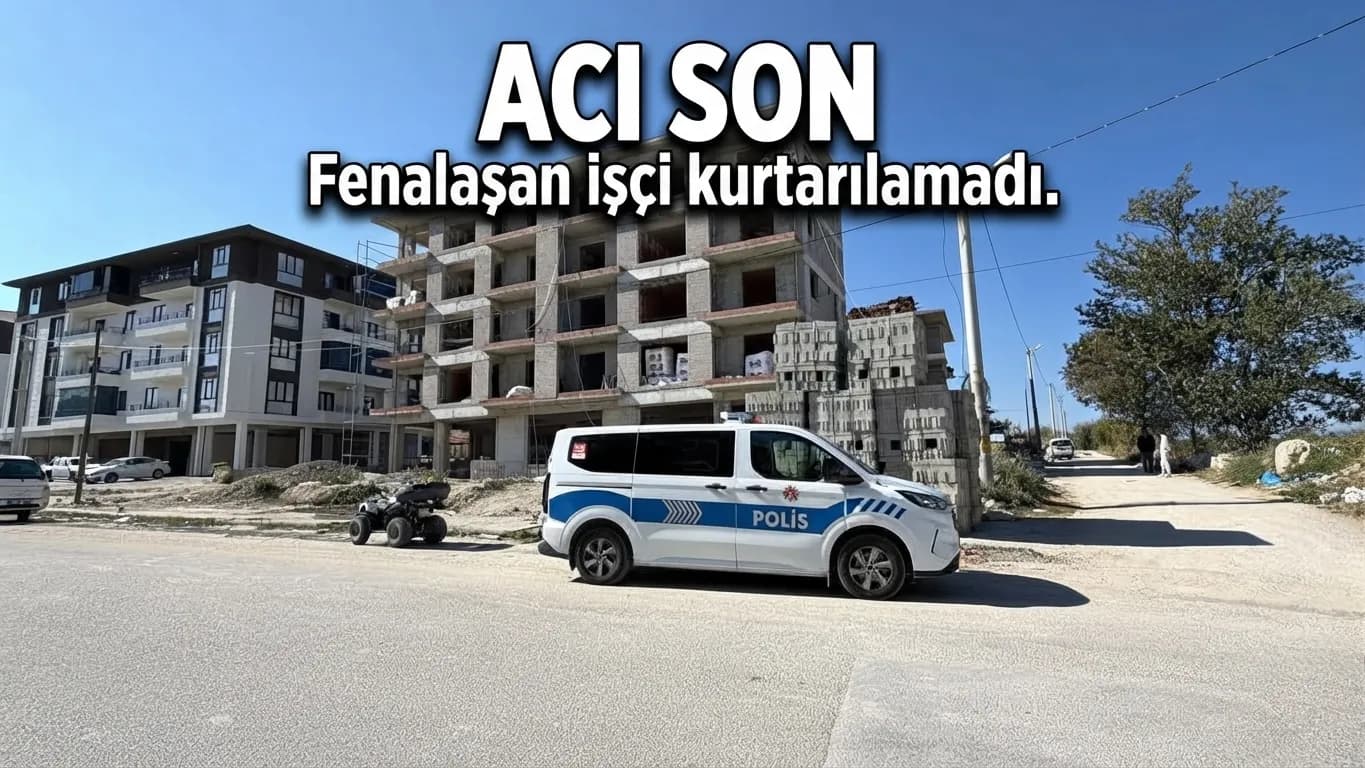 Burdur’da inşaatta acı olay: Fenalaşan işçi kurtarılamadı.